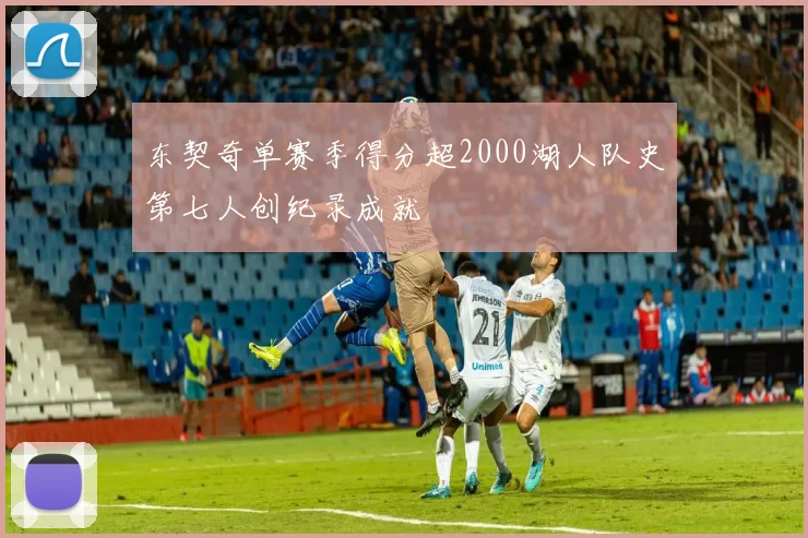 东契奇单赛季得分超2000湖人队史第七人创纪录成就