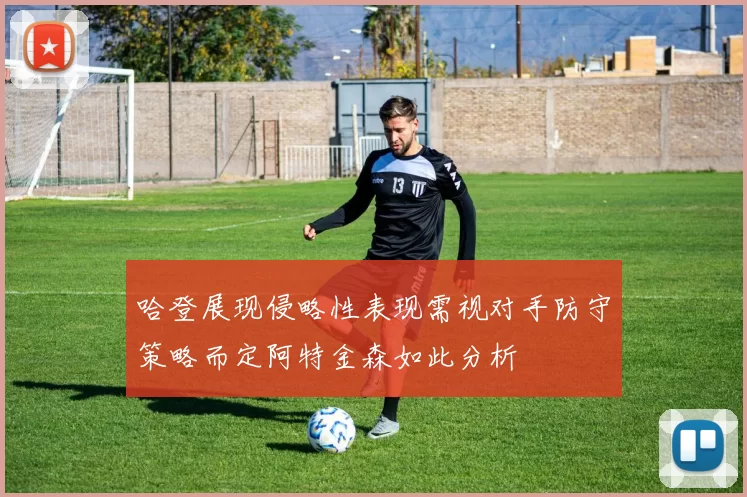 哈登展现侵略性表现需视对手防守策略而定阿特金森如此分析